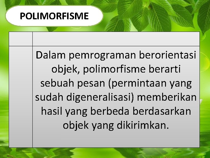 POLIMORFISME Dalam pemrograman berorientasi objek, polimorfisme berarti sebuah pesan (permintaan yang sudah digeneralisasi) memberikan