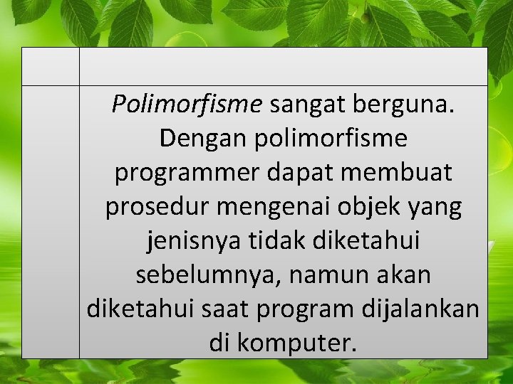 Polimorfisme sangat berguna. Dengan polimorfisme programmer dapat membuat prosedur mengenai objek yang jenisnya tidak Polimorfisme sangat berguna. Dengan polimorfisme programmer dapat membuat prosedur mengenai objek yang jenisnya tidak