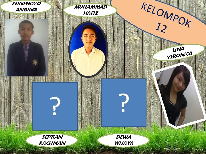 ZEINENDYO ANGING KEL OM POK 12 MUHAMMAD HAFIZ LINA ICA VERON ? SEPTIAN RACHMAN