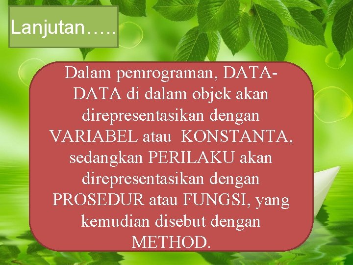 Lanjutan…. . Dalam pemrograman, DATA di dalam objek akan direpresentasikan dengan VARIABEL atau KONSTANTA, Lanjutan…. . Dalam pemrograman, DATA di dalam objek akan direpresentasikan dengan VARIABEL atau KONSTANTA,
