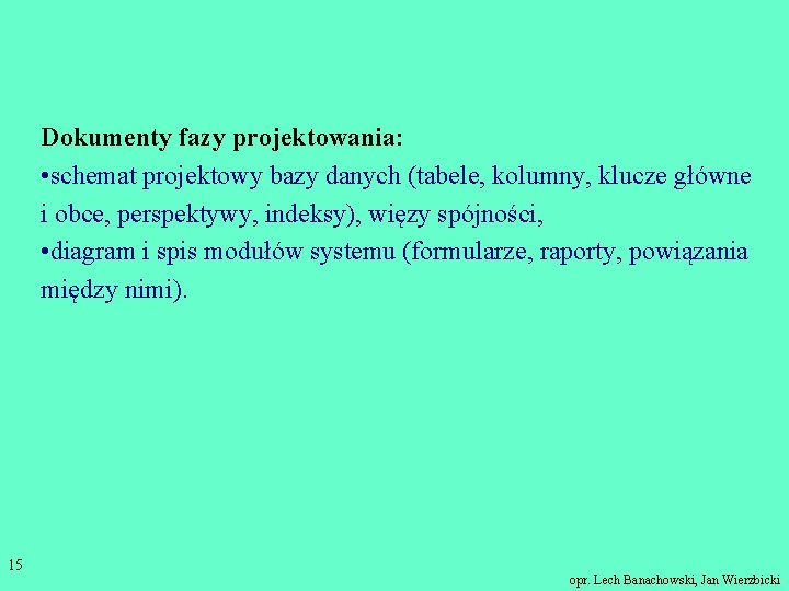 Dokumenty fazy projektowania: • schemat projektowy bazy danych (tabele, kolumny, klucze główne i obce,