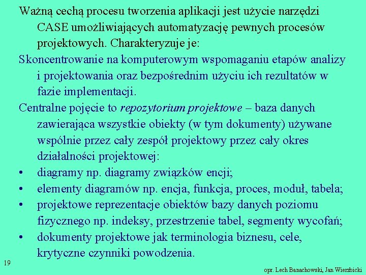 19 Ważną cechą procesu tworzenia aplikacji jest użycie narzędzi CASE umożliwiających automatyzację pewnych procesów