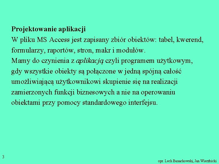 Projektowanie aplikacji W pliku MS Access jest zapisany zbiór obiektów: tabel, kwerend, formularzy, raportów,