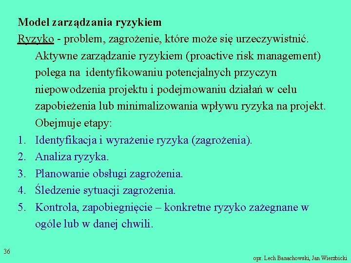Model zarządzania ryzykiem Ryzyko - problem, zagrożenie, które może się urzeczywistnić. Aktywne zarządzanie ryzykiem