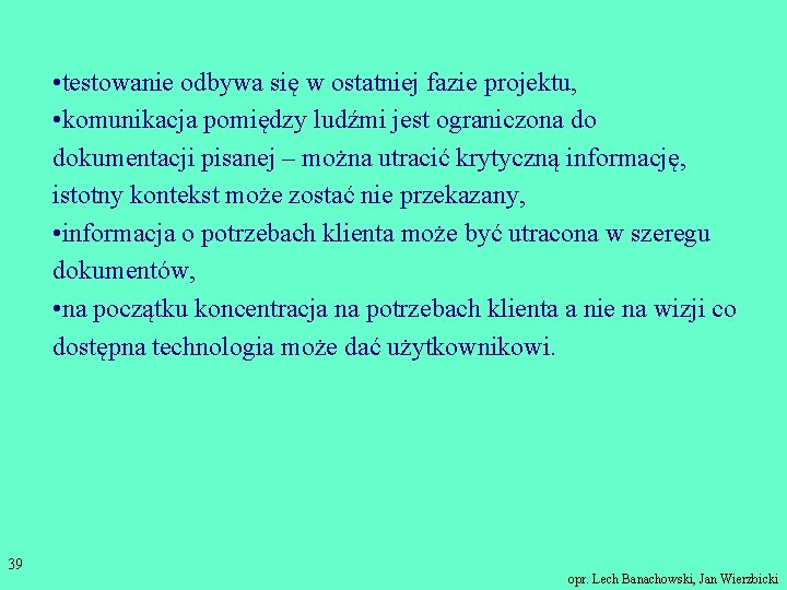  • testowanie odbywa się w ostatniej fazie projektu, • komunikacja pomiędzy ludźmi jest