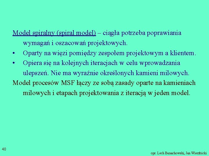 Model spiralny (spiral model) – ciągła potrzeba poprawiania wymagań i oszacowań projektowych. • Oparty