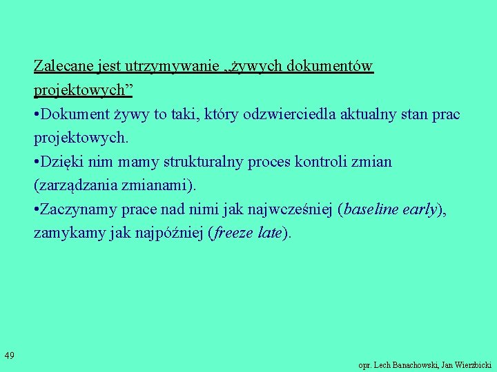 Zalecane jest utrzymywanie „żywych dokumentów projektowych” • Dokument żywy to taki, który odzwierciedla aktualny