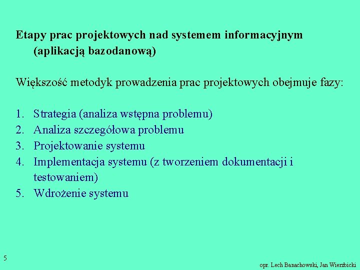 Etapy prac projektowych nad systemem informacyjnym (aplikacją bazodanową) Większość metodyk prowadzenia prac projektowych obejmuje