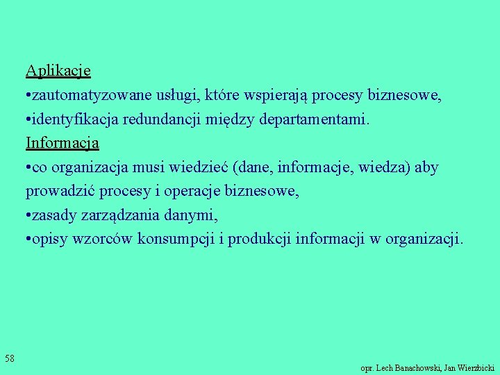 Aplikacje • zautomatyzowane usługi, które wspierają procesy biznesowe, • identyfikacja redundancji między departamentami. Informacja