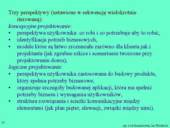 Trzy perspektywy (ustawione w sekwencję wielokrotnie iterowaną): koncepcyjne projektowanie: • perspektywa użytkownika: co robi