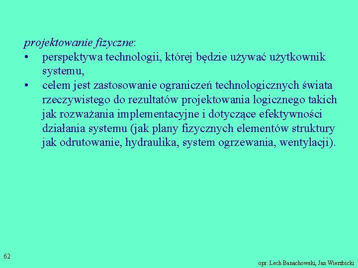 projektowanie fizyczne: • perspektywa technologii, której będzie używać użytkownik systemu, • celem jest zastosowanie