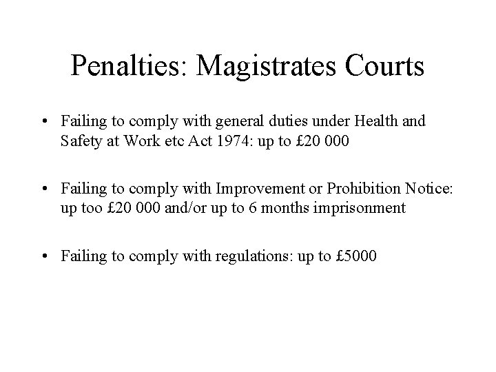 Penalties: Magistrates Courts • Failing to comply with general duties under Health and Safety