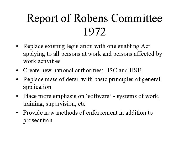 Report of Robens Committee 1972 • Replace existing legislation with one enabling Act applying