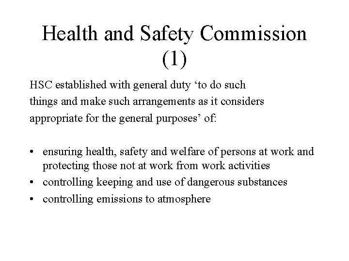 Health and Safety Commission (1) HSC established with general duty ‘to do such things