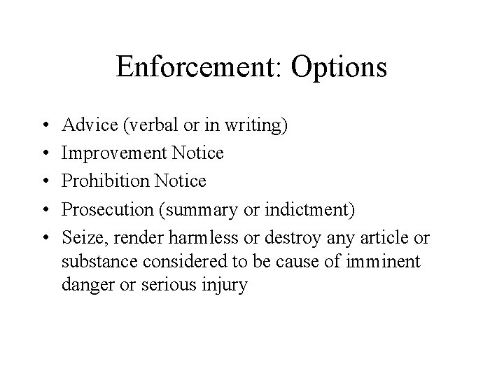 Enforcement: Options • • • Advice (verbal or in writing) Improvement Notice Prohibition Notice