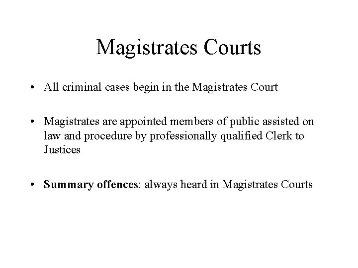 Magistrates Courts • All criminal cases begin in the Magistrates Court • Magistrates are