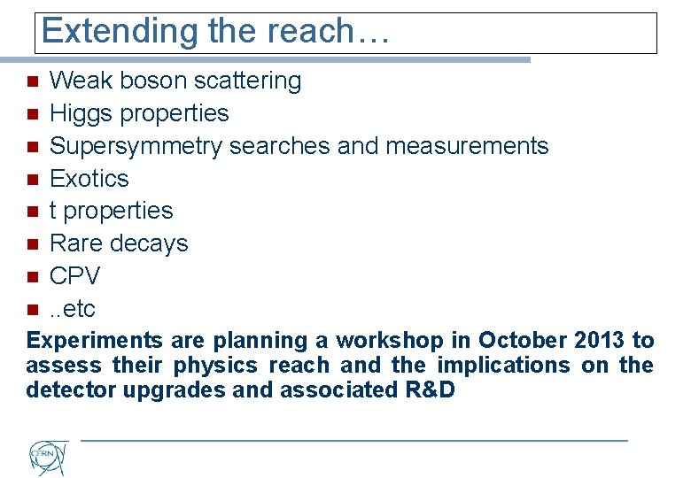 Extending the reach… n n n n Weak boson scattering Higgs properties Supersymmetry searches