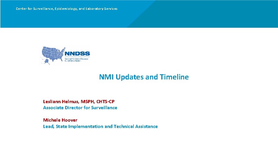 Center for Surveillance, Epidemiology, and Laboratory Services NMI Updates and Timeline Lesliann Helmus, MSPH,