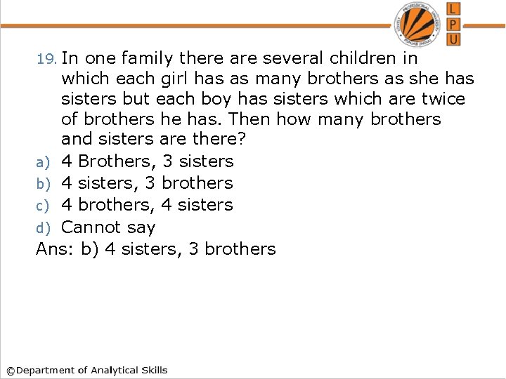 19. In one family there are several children in which each girl has as