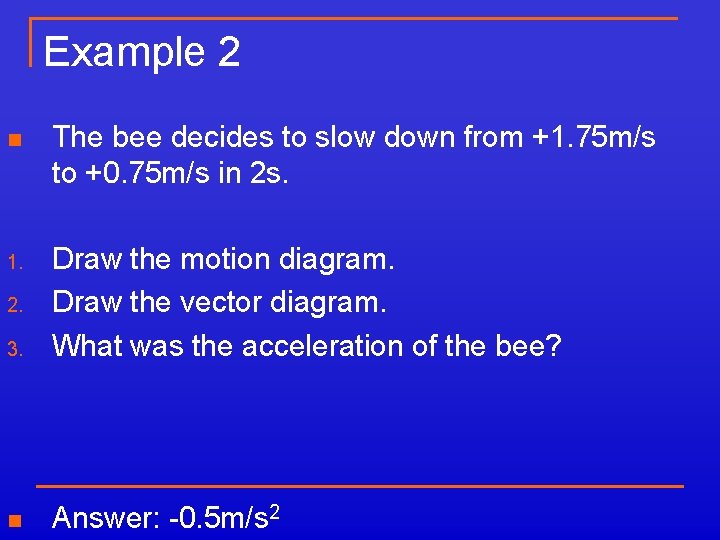 Example 2 n The bee decides to slow down from +1. 75 m/s to