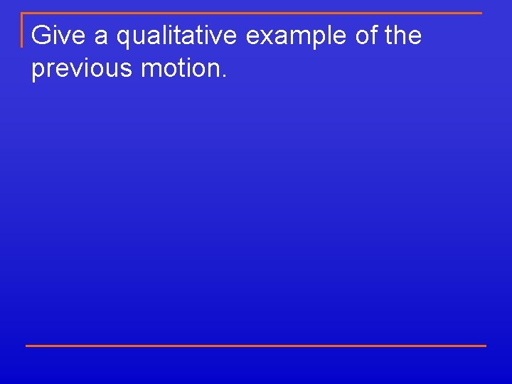 Give a qualitative example of the previous motion. 