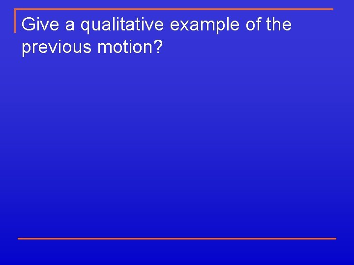 Give a qualitative example of the previous motion? 