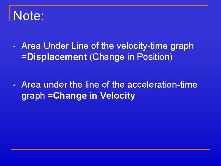 Note: • Area Under Line of the velocity-time graph =Displacement (Change in Position) •