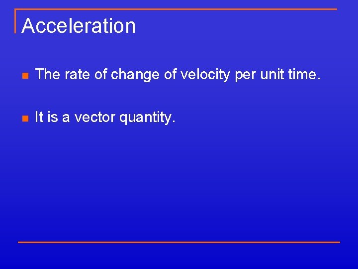 Acceleration n The rate of change of velocity per unit time. n It is