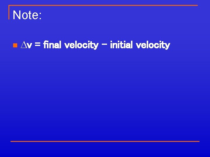 Note: n Dv = final velocity – initial velocity 