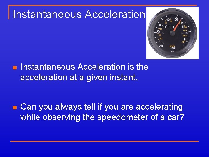 Instantaneous Acceleration n Instantaneous Acceleration is the acceleration at a given instant. n Can