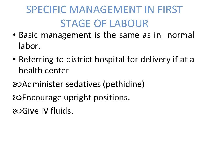 SPECIFIC MANAGEMENT IN FIRST STAGE OF LABOUR • Basic management is the same as