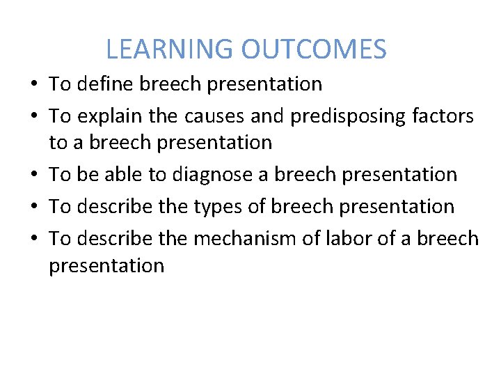 LEARNING OUTCOMES • To define breech presentation • To explain the causes and predisposing