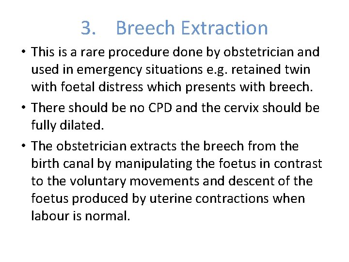 3. Breech Extraction • This is a rare procedure done by obstetrician and used