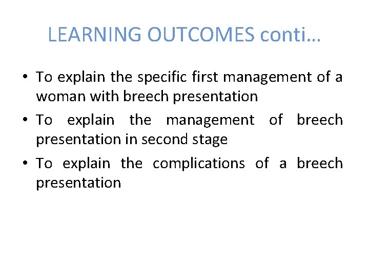 LEARNING OUTCOMES conti… • To explain the specific first management of a woman with