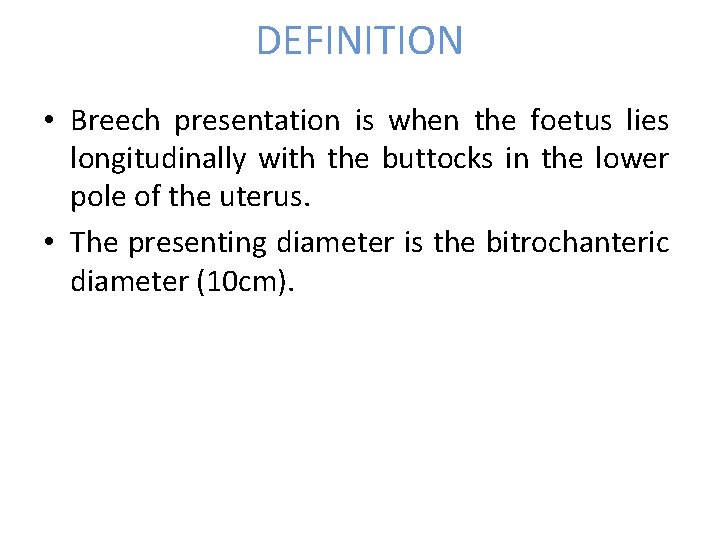 DEFINITION • Breech presentation is when the foetus lies longitudinally with the buttocks in