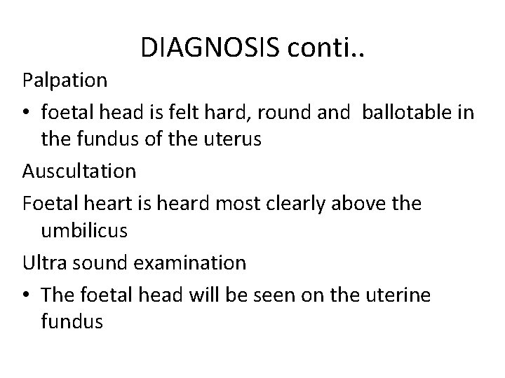 DIAGNOSIS conti. . Palpation • foetal head is felt hard, round and ballotable in