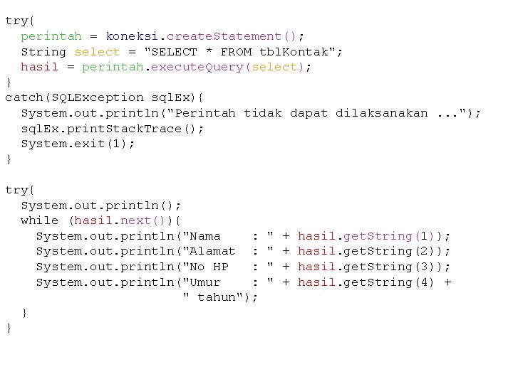 try{ perintah = koneksi. create. Statement(); String select = "SELECT * FROM tbl. Kontak";