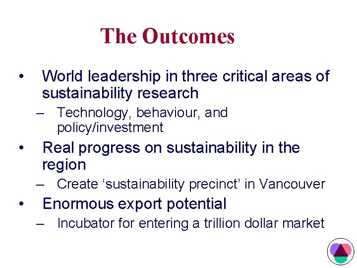 The Outcomes • World leadership in three critical areas of sustainability research – Technology,