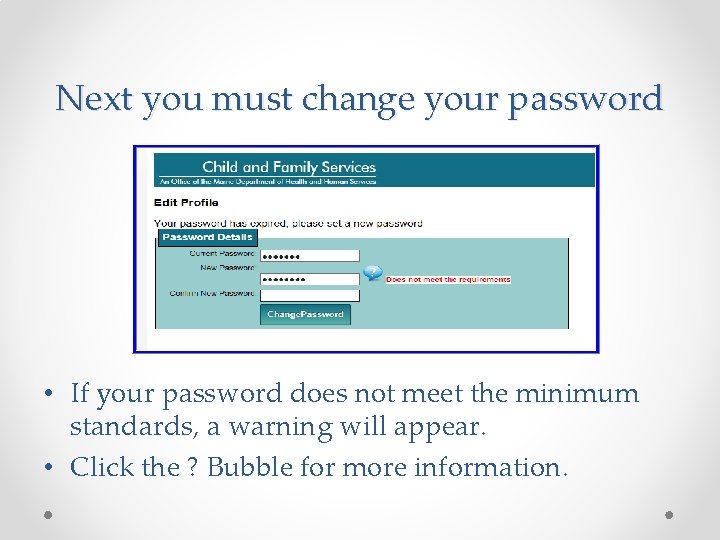 Next you must change your password • If your password does not meet the