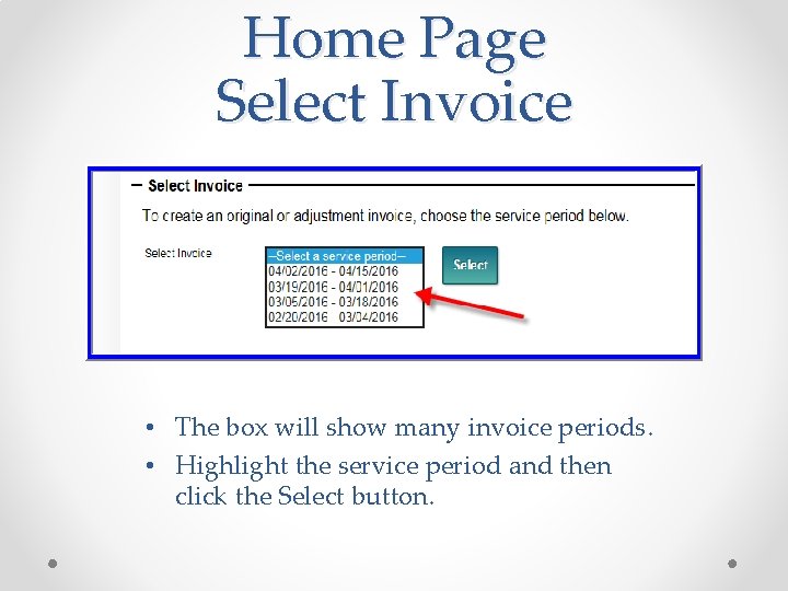 Home Page Select Invoice • The box will show many invoice periods. • Highlight