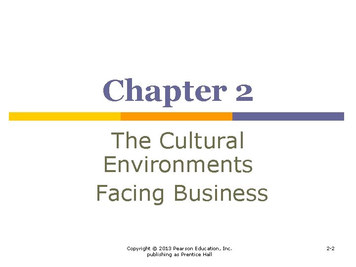 Chapter 2 The Cultural Environments Facing Business Copyright © 2013 Pearson Education, Inc. publishing