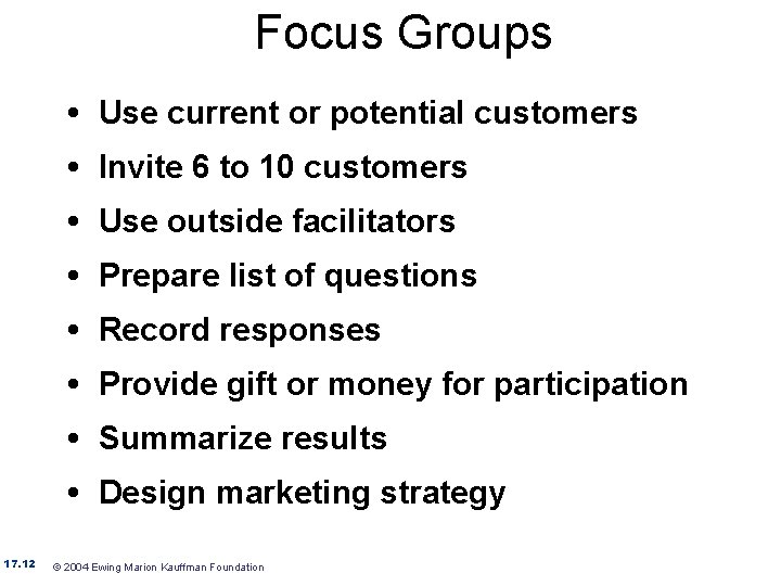 Focus Groups • Use current or potential customers • Invite 6 to 10 customers