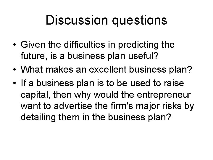 Discussion questions • Given the difficulties in predicting the future, is a business plan