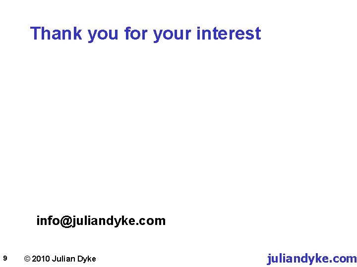 Thank you for your interest info@juliandyke. com 9 © 2010 Julian Dyke juliandyke. com