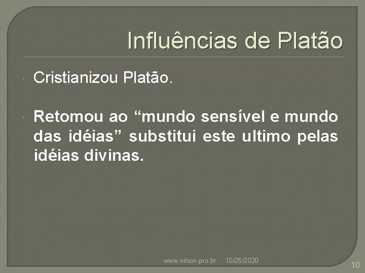 Influências de Platão Cristianizou Platão. Retomou ao “mundo sensível e mundo das idéias” substitui