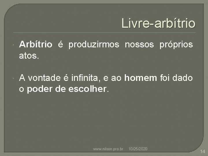 Livre-arbítrio Arbítrio é produzirmos nossos próprios atos. A vontade é infinita, e ao homem