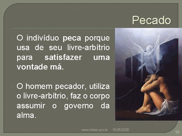 Pecado O indivíduo peca porque usa de seu livre-arbítrio para satisfazer uma vontade má.