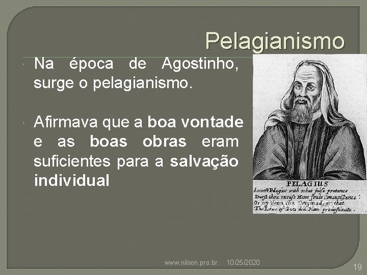 Pelagianismo Na época de Agostinho, surge o pelagianismo. Afirmava que a boa vontade e