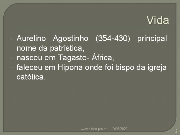 Vida Aurelino Agostinho (354 -430) principal nome da patrística, nasceu em Tagaste- África, faleceu