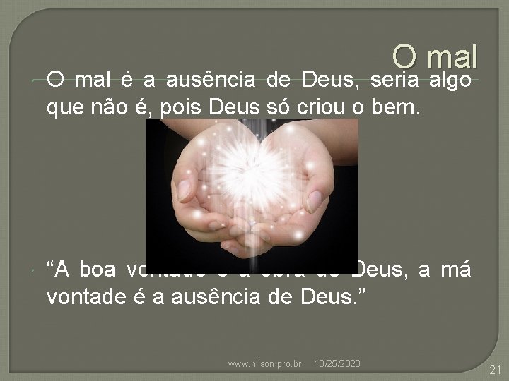 O mal é a ausência de Deus, seria algo que não é, pois Deus